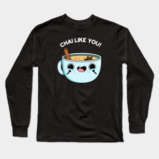 Chail Like You Funny Tea Pun Long Sleeve T-Shirt